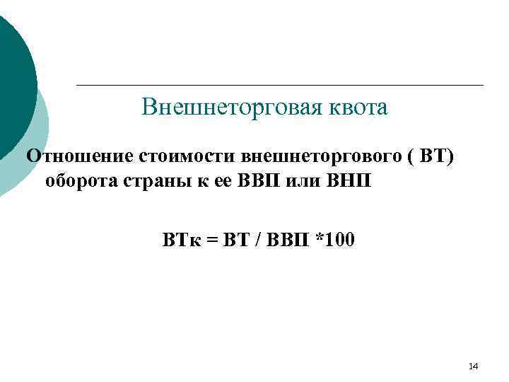 Внешнеторговая квота Отношение стоимости внешнеторгового ( ВТ) оборота страны к ее ВВП или ВНП