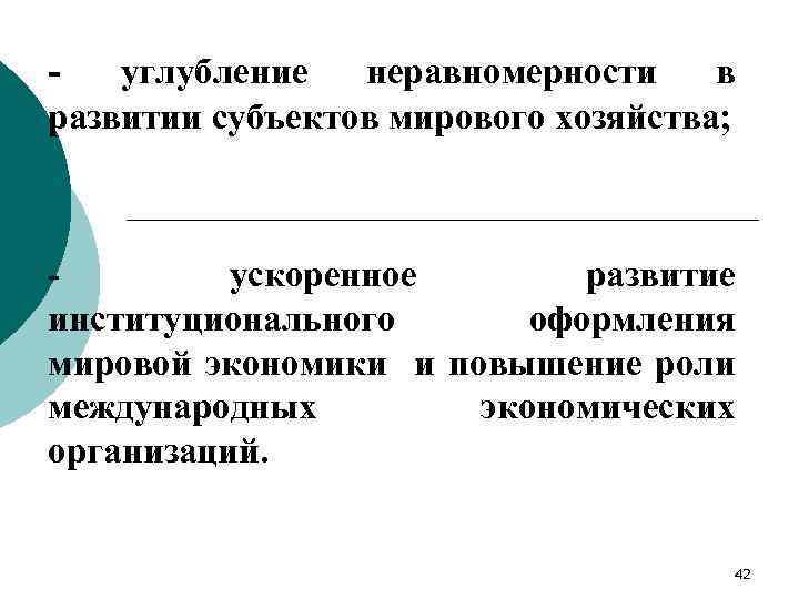 - углубление неравномерности в развитии субъектов мирового хозяйства; - ускоренное развитие институционального оформления мировой