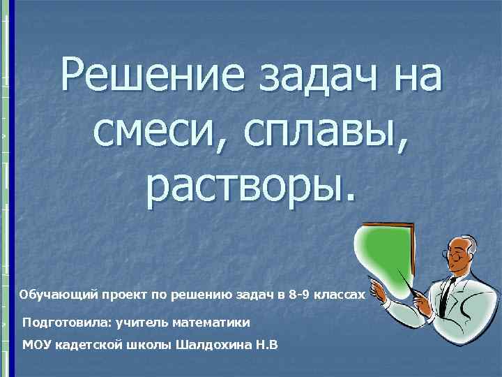 Решение задач на смеси, сплавы, растворы. Обучающий проект по решению задач в 8 -9