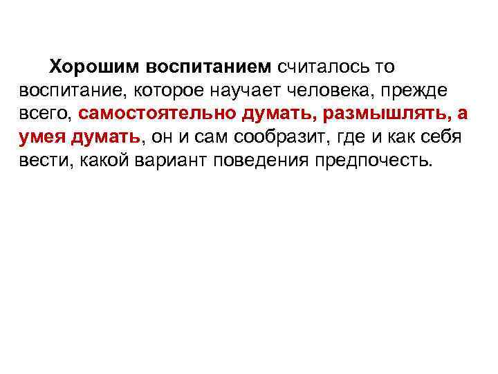  Хорошим воспитанием считалось то воспитание, которое научает человека, прежде всего, самостоятельно думать, размышлять,