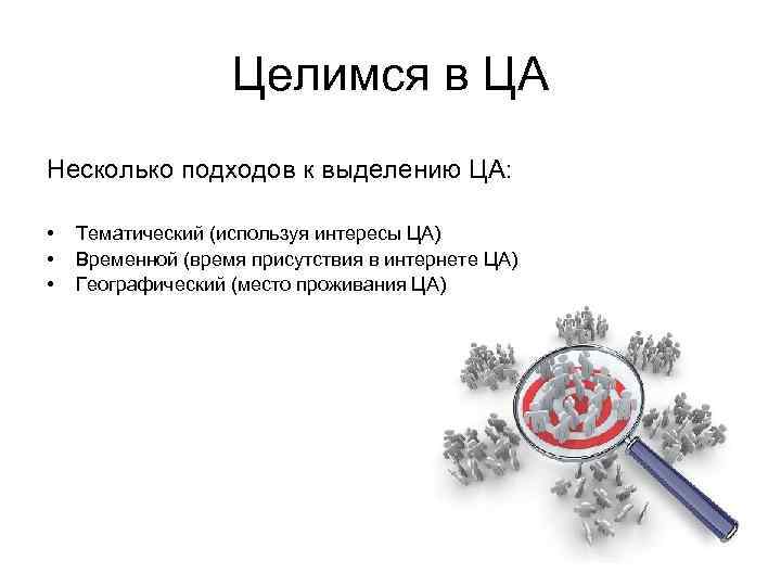Целимся в ЦА Несколько подходов к выделению ЦА: • • • Тематический (используя интересы