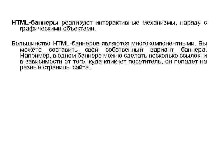 HTML-баннеры реализуют интерактивные механизмы, наряду с графическими объектами. Большинство HTML-баннеров являются многокомпонентными. Вы можете