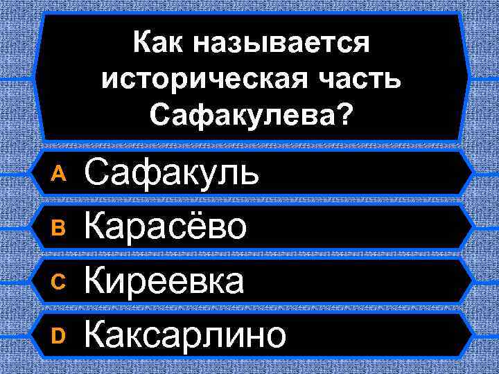 Как называется историческая часть Сафакулева? A B C D Сафакуль Карасёво Киреевка Каксарлино 