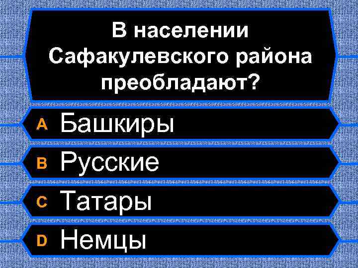 В населении Сафакулевского района преобладают? A B C D Башкиры Русские Татары Немцы 