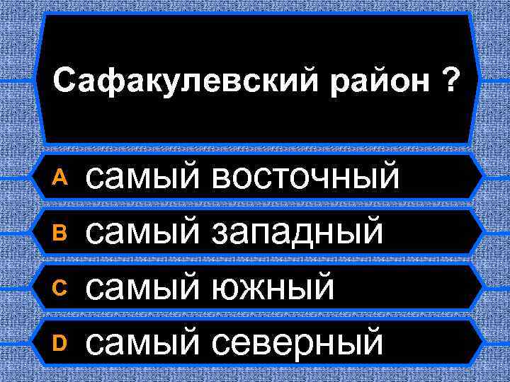 Сафакулевский район ? A B C D самый восточный самый западный самый южный самый