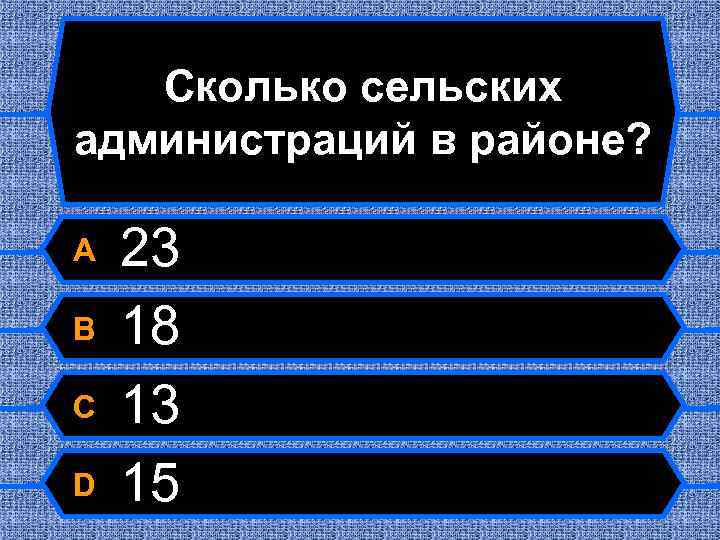 Сколько сельских администраций в районе? A B C D 23 18 13 15 