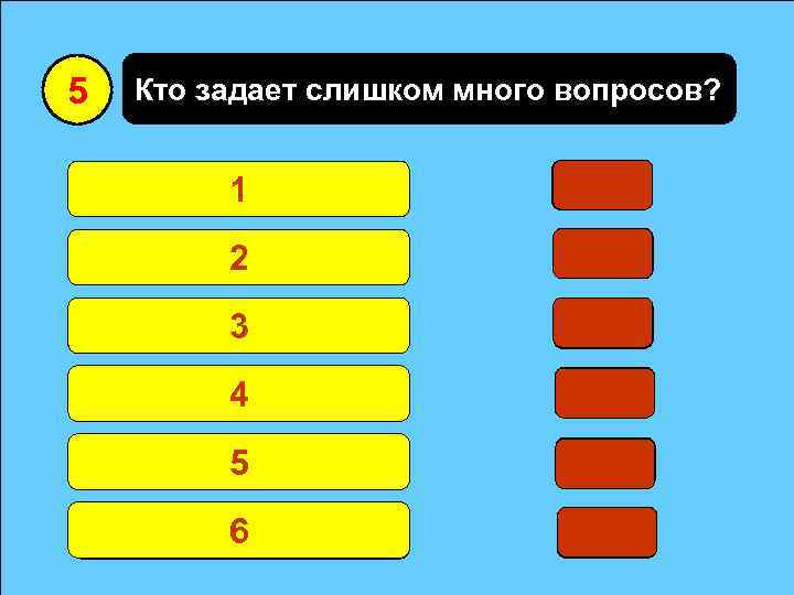 5 Кто задает слишком много вопросов? Дети 1 53 0 Учитель 2 10 0