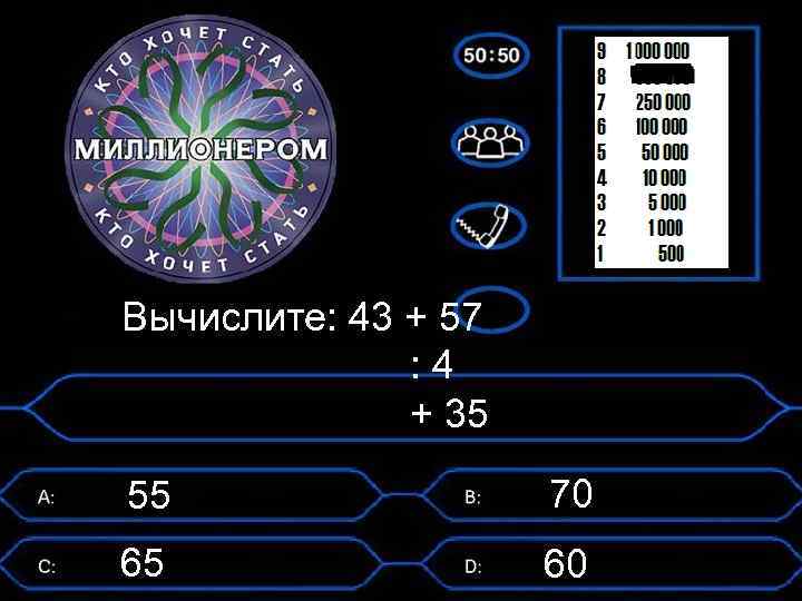 Вычислите: 43 + 57 : 4 + 35 55 70 65 60 