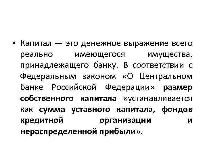  • Капитал — это денежное выражение всего реально имеющегося имущества, принадлежащего банку. В