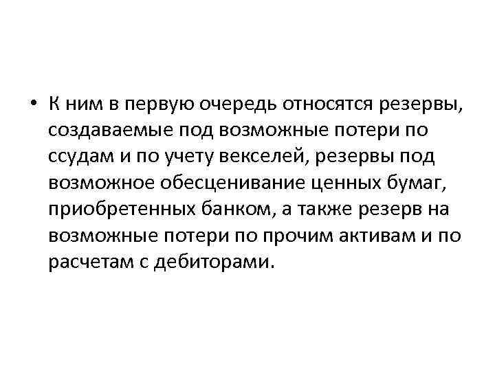  • К ним в первую очередь относятся резервы, создаваемые под возможные потери по