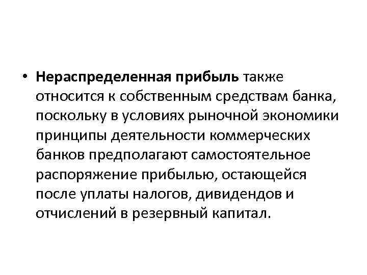  • Нераспределенная прибыль также относится к собственным средствам банка, поскольку в условиях рыночной