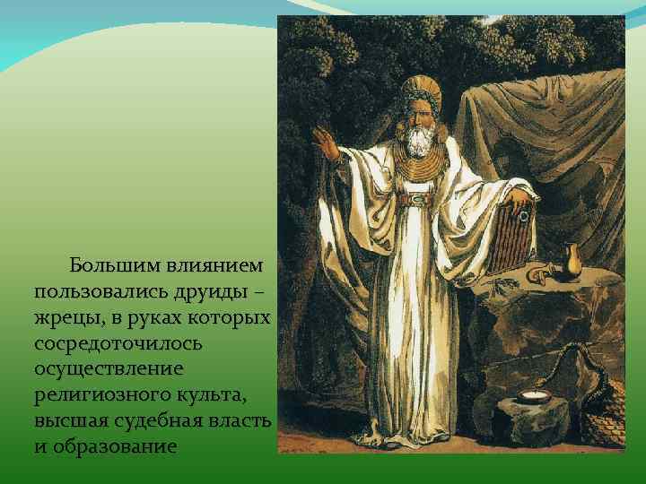 Большим влиянием пользовались друиды – жрецы, в руках которых сосредоточилось осуществление религиозного культа, высшая