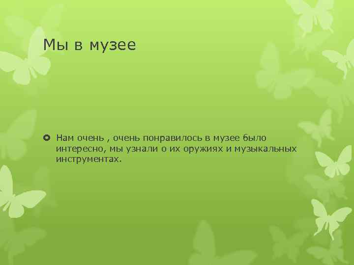 Мы в музее Нам очень , очень понравилось в музее было интересно, мы узнали