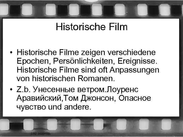 Historische Film • Historische Filme zeigen verschiedene Epochen, Persönlichkeiten, Ereignisse. Historische Filme sind oft