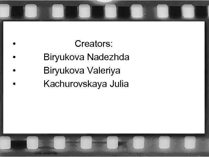 • • Creators: Biryukova Nadezhda Biryukova Valeriya Kachurovskaya Julia 