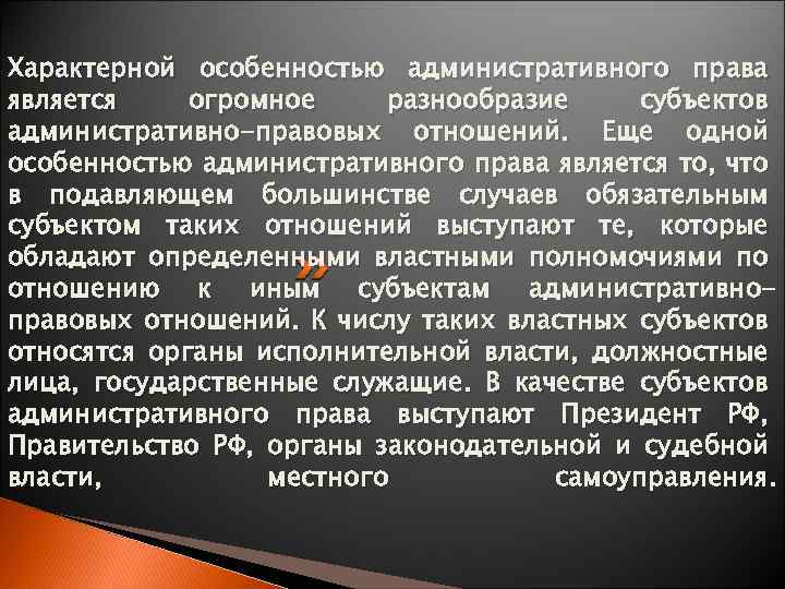 Характерной особенностью административного права является огромное разнообразие субъектов административно-правовых отношений. Еще одной особенностью административного