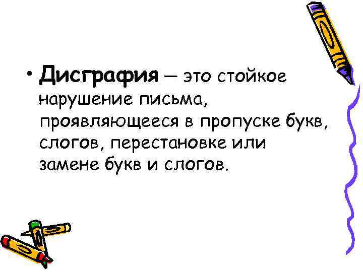  • Дисграфия — это стойкое нарушение письма, проявляющееся в пропуске букв, слогов, перестановке
