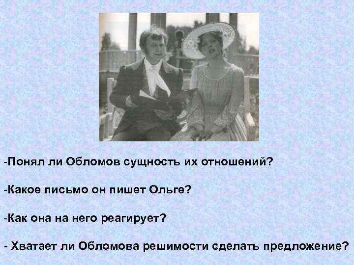 -Понял ли Обломов сущность их отношений? -Какое письмо он пишет Ольге? -Как она на