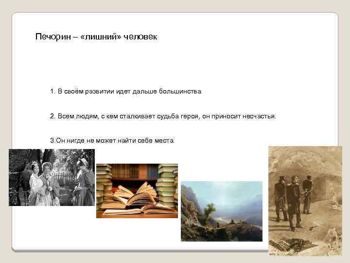 Печорин – «лишний» человек 1. В своём развитии идет дальше большинства. 2. Всем людям,