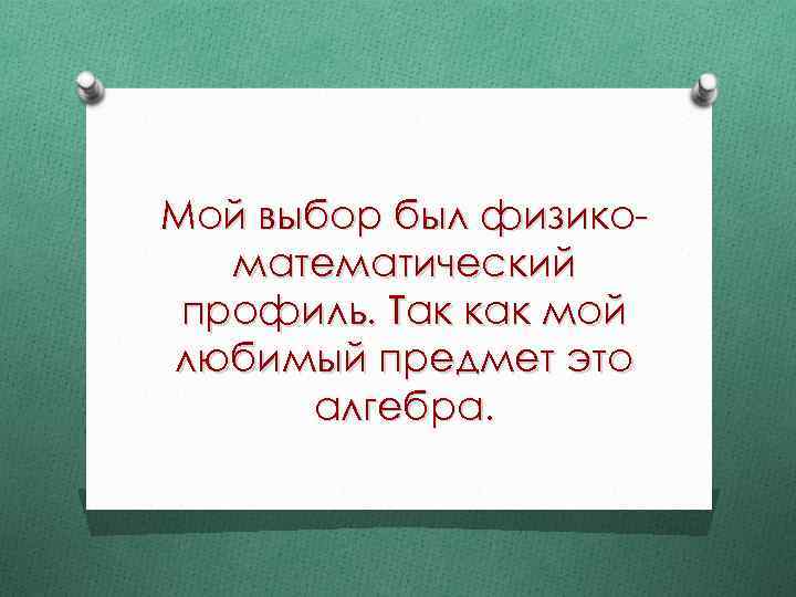 Мой выбор был физикоматематический профиль. Так как мой любимый предмет это алгебра. 