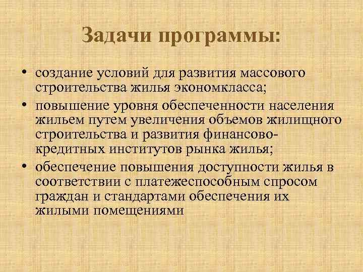 Задачи программы: • создание условий для развития массового строительства жилья экономкласса; • повышение уровня