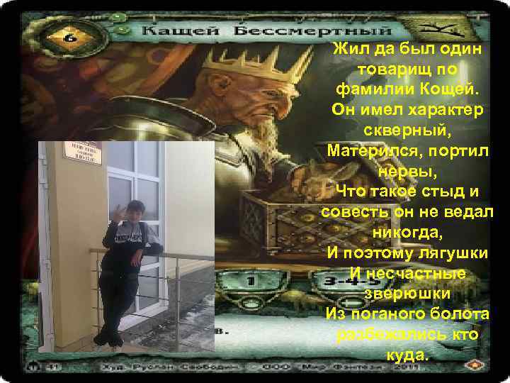 Жил да был один товарищ по фамилии Кощей. Он имел характер скверный, Матерился, портил