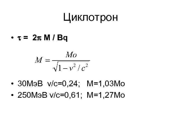 Циклотрон • = 2 M / Bq • 30 Мэ. В v/c=0, 24; M=1,