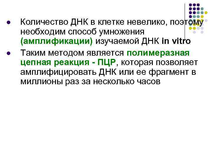 l l Количество ДНК в клетке невелико, поэтому необходим способ умножения (амплификации) изучаемой ДНК