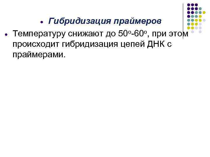 Гибридизация праймеров Температуру снижают до 50 о-60 o, при этом происходит гибридизация цепей ДНК