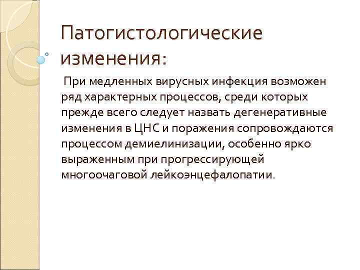 Патогистологические изменения: При медленных вирусных инфекция возможен ряд характерных процессов, среди которых прежде всего