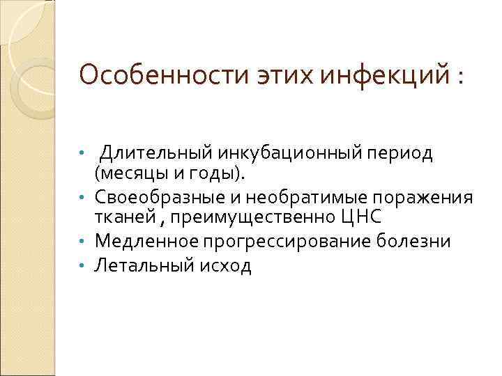 Особенности этих инфекций : Длительный инкубационный период (месяцы и годы). • Своеобразные и необратимые