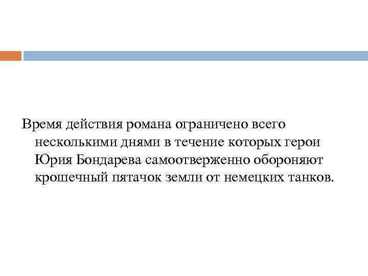 Время действия романа ограничено всего несколькими днями в течение которых герои Юрия Бондарева самоотверженно