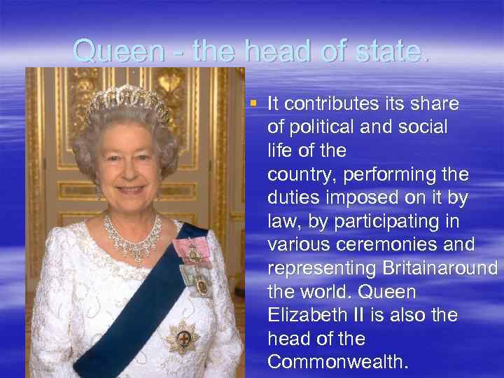 Queen - the head of state. § It contributes its share of political and