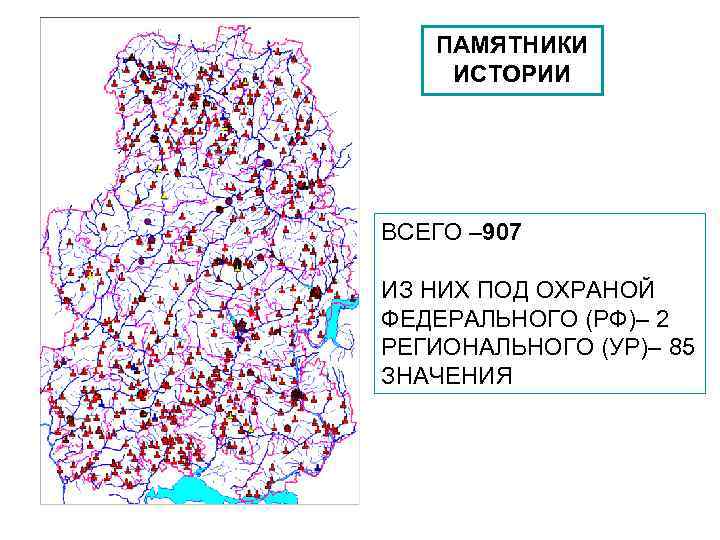 ПАМЯТНИКИ ИСТОРИИ ВСЕГО – 907 ИЗ НИХ ПОД ОХРАНОЙ ФЕДЕРАЛЬНОГО (РФ)– 2 РЕГИОНАЛЬНОГО (УР)–