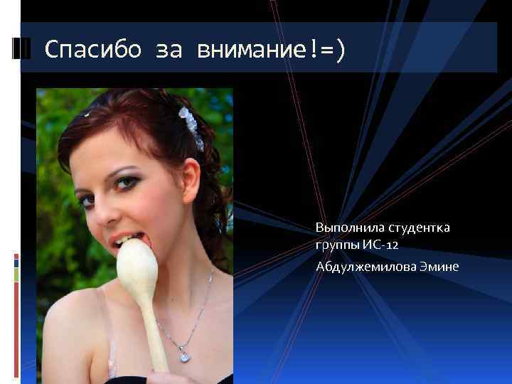 Спасибо за внимание!=) Выполнила студентка группы ИС-12 Абдулжемилова Эмине 