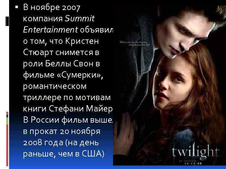  В ноябре 2007 компания Summit Entertainment объявила о том, что Кристен Стюарт снимется