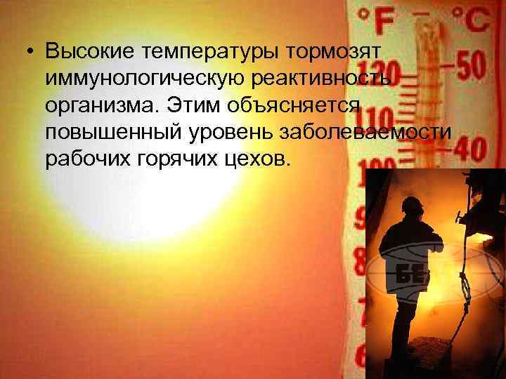  • Высокие температуры тормозят иммунологическую реактивность организма. Этим объясняется повышенный уровень заболеваемости рабочих