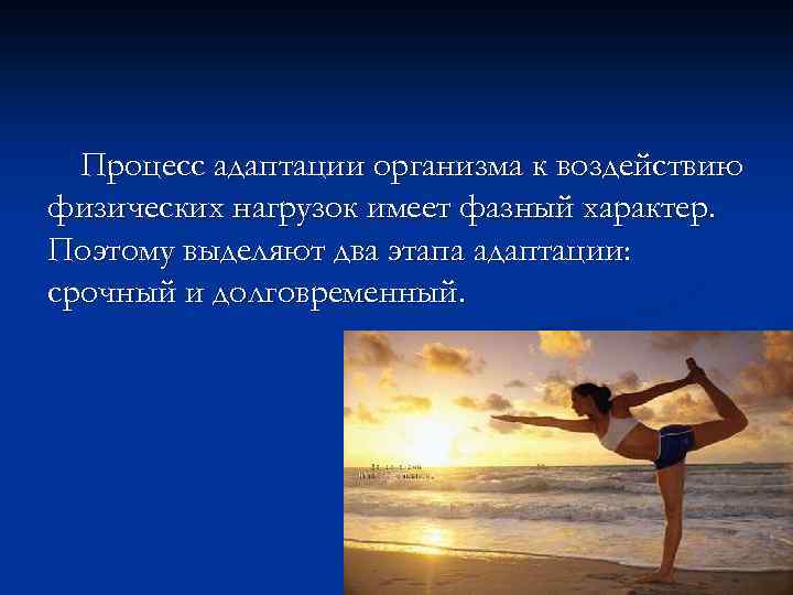 Процесс адаптации организма к воздействию физических нагрузок имеет фазный характер. Поэтому выделяют два этапа