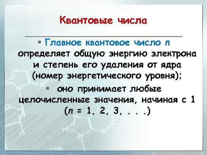 Квантовые числа § Главное квaнтовое число n определяет общую энергию электрона и степень его