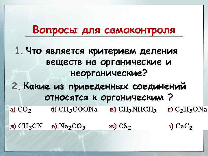 Вопросы для самоконтроля 1. Что является критерием деления веществ на органические и неорганические? 2.