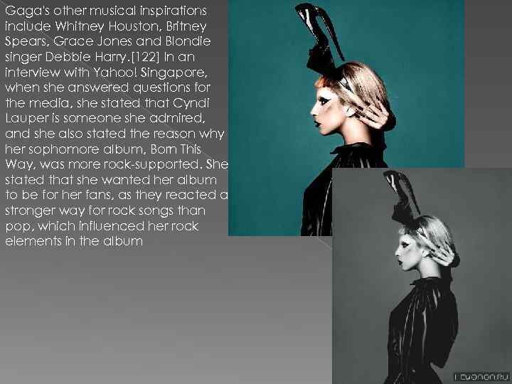 Gaga's other musical inspirations include Whitney Houston, Britney Spears, Grace Jones and Blondie singer