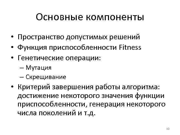Основные компоненты • Пространство допустимых решений • Функция приспособленности Fitness • Генетические операции: –