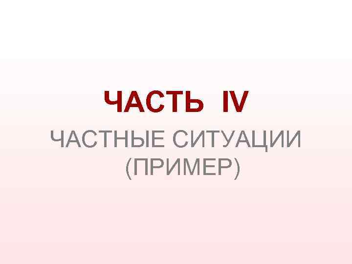 ЧАСТЬ IV ЧАСТНЫЕ СИТУАЦИИ (ПРИМЕР) 