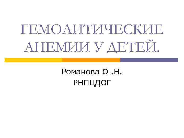 ГЕМОЛИТИЧЕСКИЕ АНЕМИИ У ДЕТЕЙ. Романова О. Н. РНПЦДОГ 