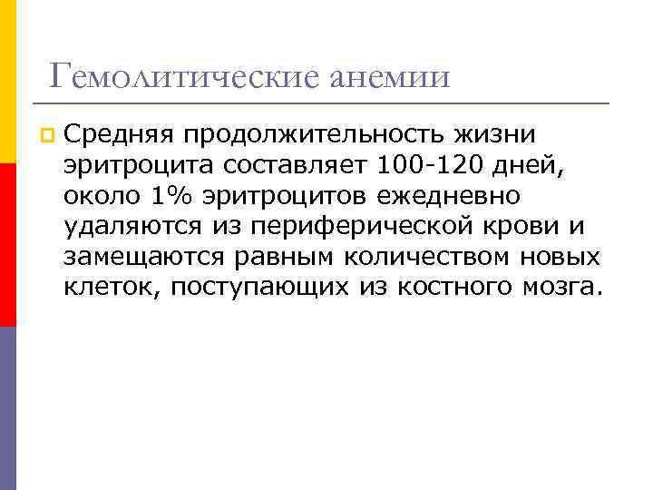 Гемолитические анемии p Средняя продолжительность жизни эритроцита составляет 100 -120 дней, около 1% эритроцитов