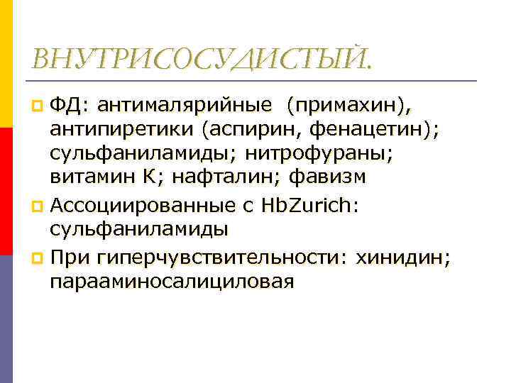 ВНУТРИСОСУДИСТЫЙ. ФД: антималярийные (примахин), антипиретики (аспирин, фенацетин); сульфаниламиды; нитрофураны; витамин К; нафталин; фавизм p