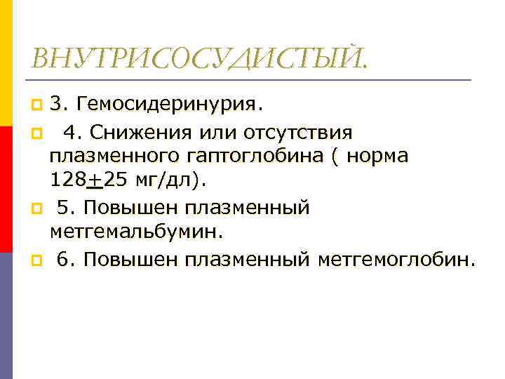 ВНУТРИСОСУДИСТЫЙ. 3. Гемосидеринурия. p 4. Снижения или отсутствия плазменного гаптоглобина ( норма 128+25 мг/дл).