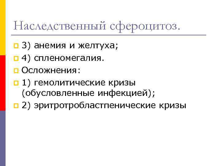 Наследственный сфероцитоз. 3) анемия и желтуха; p 4) спленомегалия. p Осложнения: p 1) гемолитические