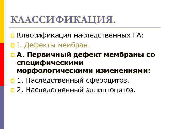 КЛАССИФИКАЦИЯ. Классификация наследственных ГА: p I. Дефекты мембран. p А. Первичный дефект мембраны со