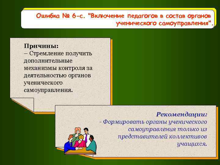 Ошибка № 6 -с. "Включение педагогов в состав органов ученического самоуправления". Причины: – Стремление
